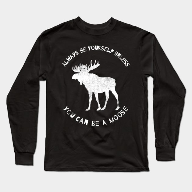 Always Be a Yourself Unless You Can Be a Moose Shirt, Moose T-Shirt Long Sleeve T-Shirt by joannejgg